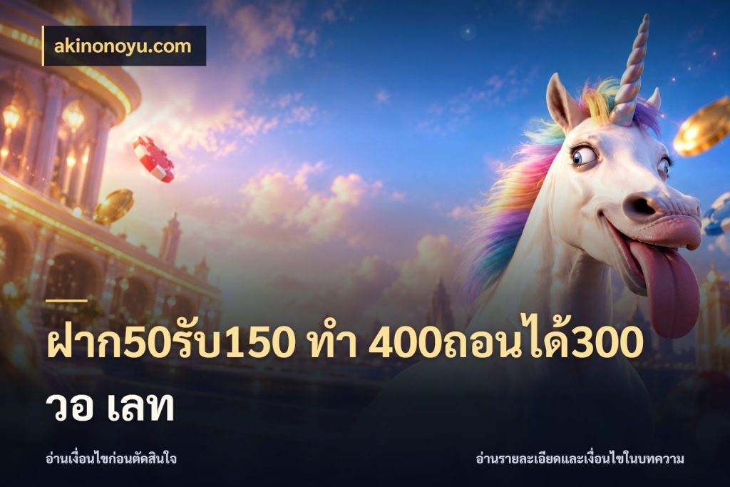 ฝาก50รับ150 ทํา 400ถอนได้300 วอ เลท เครดิตกับรูปแบบโปรที่ตรงใจ ในมุม akinonoyu.com