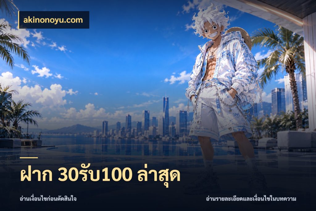 ฝาก 30รับ100 ล่าสุด จับคู่โบนัสกับสไตล์เกมที่ชอบ สไตล์ akinonoyu.com