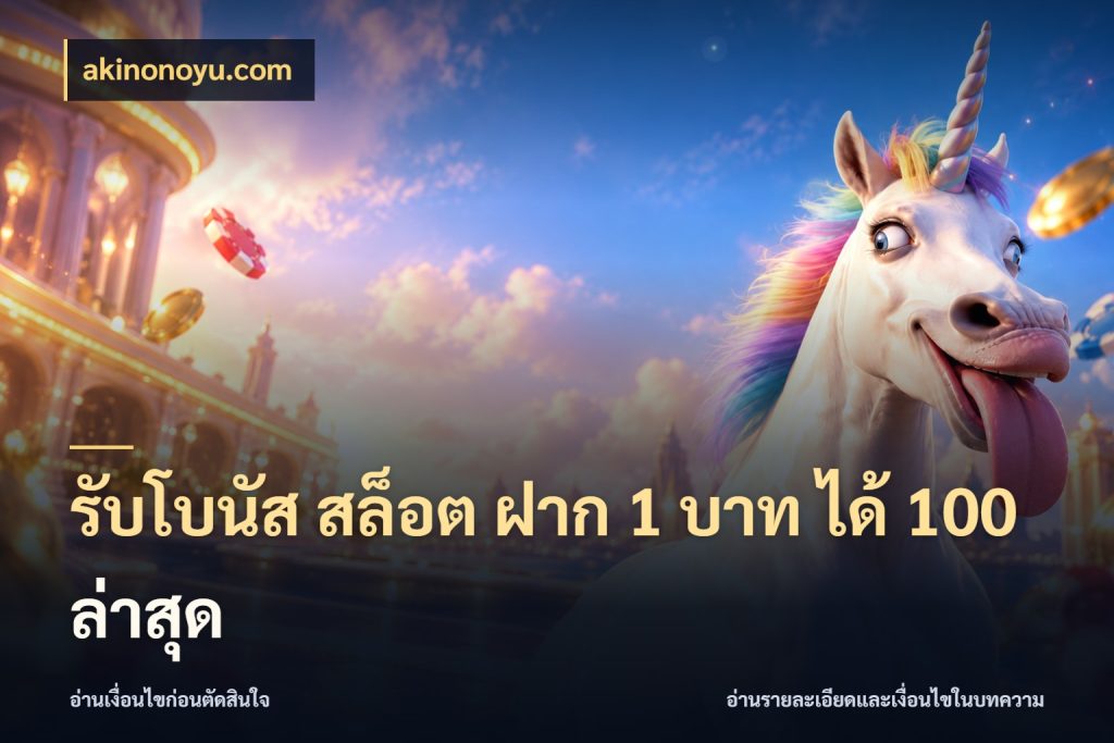 รับโบนัส สล็อต ฝาก 1 บาท ได้ 100 ล่าสุด จับประเด็นยอดรับก่อนเลือกความสนุก กับ akinonoyu.com