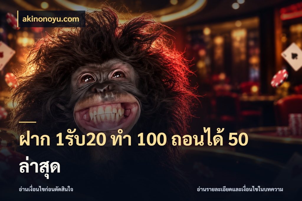 ฝาก 1รับ20 ทํา 100 ถอนได้ 50 ล่าสุด จับคู่โบนัสกับสไตล์เกมที่ชอบ ในมุม akinonoyu.com