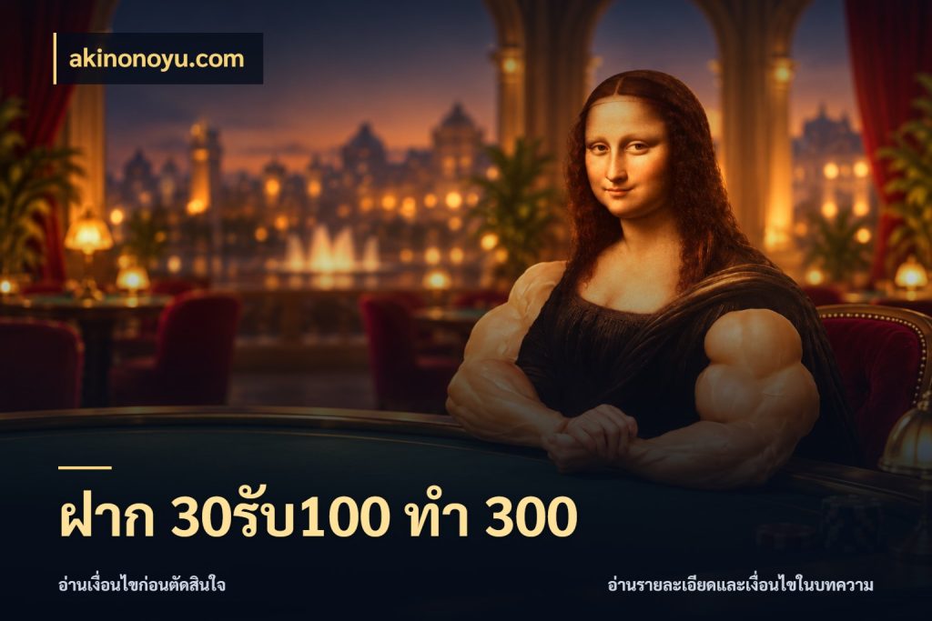ฝาก 30รับ100 ทำ 300 akinonoyu.com สีสันของโปรฝากและยอดรับ