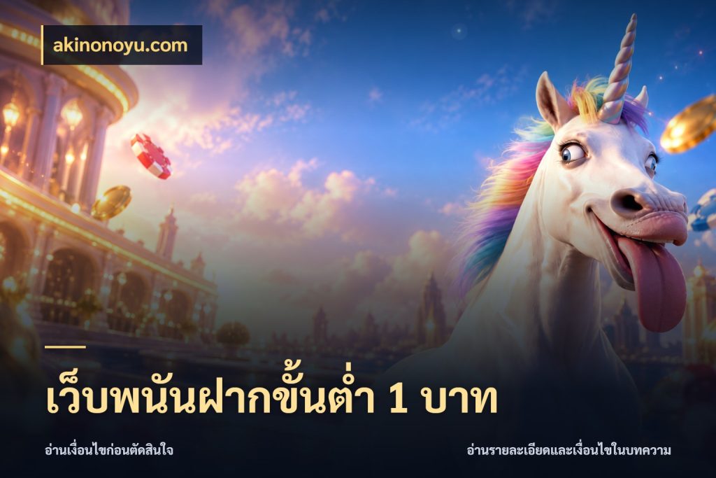 เว็บพนันฝากขั้นต่ำ 1 บาท เงินตั้งต้นกับความสนุกที่คุณกำหนด กับ akinonoyu.com