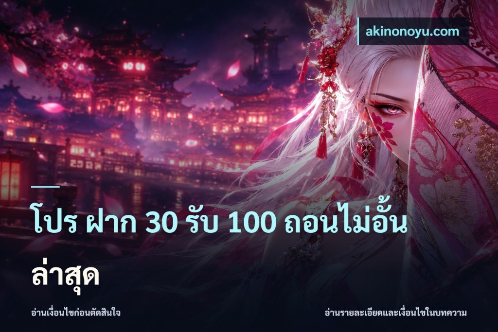 โปร ฝาก 30 รับ 100 ถอนไม่อั้น ล่าสุด