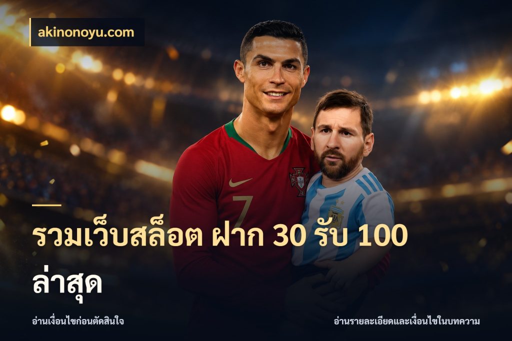 รวมเว็บสล็อต ฝาก 30 รับ 100 ล่าสุด จุดเด่นของเครดิตที่คนชอบเกมอยากรู้ ในมุม akinonoyu.com