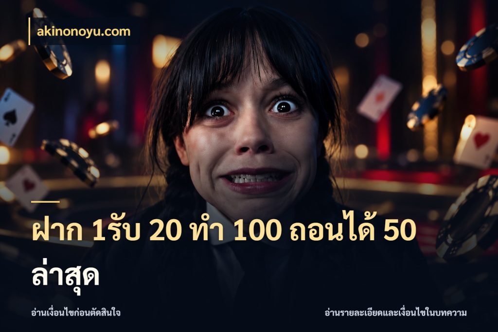 ฝาก 1รับ 20 ทำ 100 ถอนได้ 50 ล่าสุด โปรยอดรับที่สายเกมสนใจ ในมุม akinonoyu.com