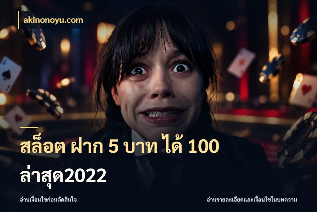 สล็อต ฝาก 5 บาท ได้ 100 ล่าสุด2022 สนุกกับตัวเลือกโปรในสไตล์ของคุณ ในมุม akinonoyu.com