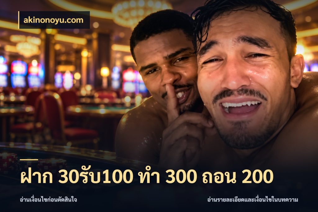 ฝาก 30รับ100 ทํา 300 ถอน 200 รูปแบบโบนัสกับสิทธิ์ของสายเกม กับ akinonoyu.com