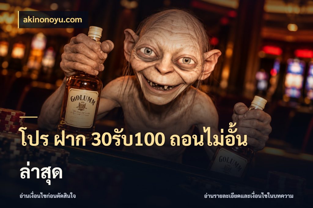 โปร ฝาก 30รับ100 ถอนไม่อั้น ล่าสุด โปรยอดรับที่สายเกมสนใจ ในมุม akinonoyu.com
