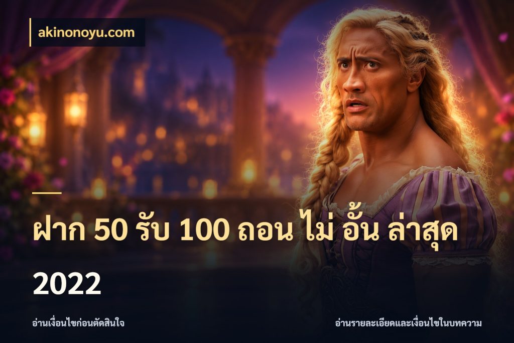 ฝาก 50 รับ 100 ถอน ไม่ อั้น ล่าสุด 2022 โปรกับเกมที่ชอบเลือกให้ตรงสไตล์ ในมุม akinonoyu.com