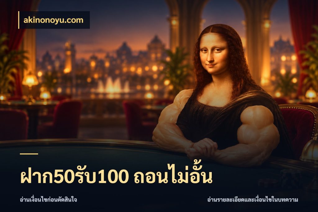 ฝาก50รับ100 ถอนไม่อั้น ยอดฝากและยอดรับในมุมของคนชอบลุ้น ในมุม akinonoyu.com