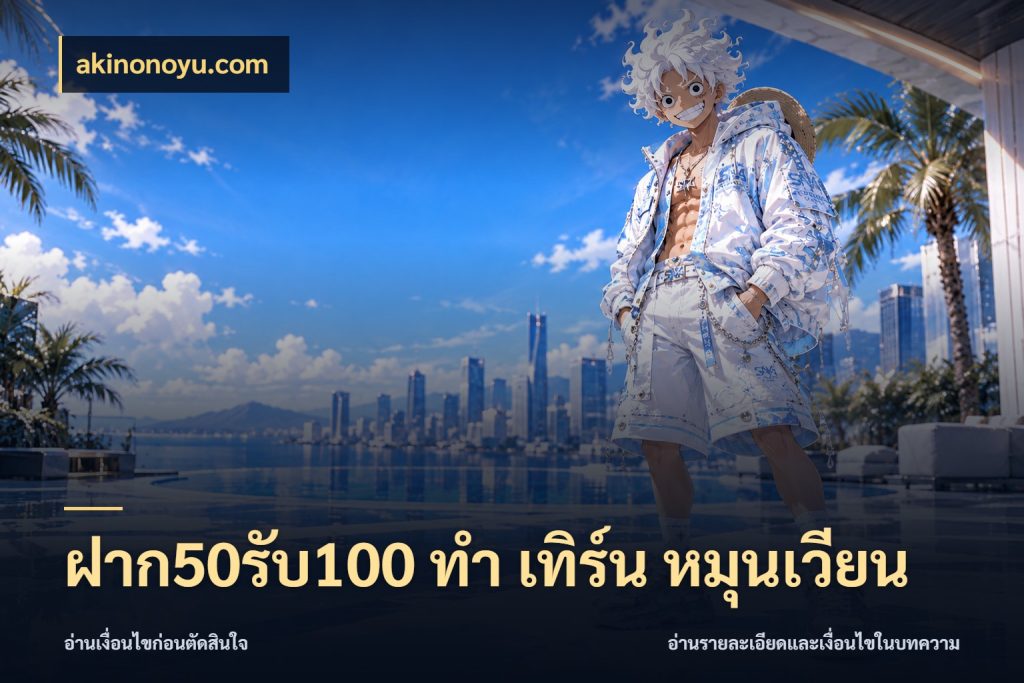 ฝาก50รับ100 ทํา เทิร์น หมุนเวียน akinonoyu.com จุดเด่นของเครดิตที่คนชอบเกมอยากรู้